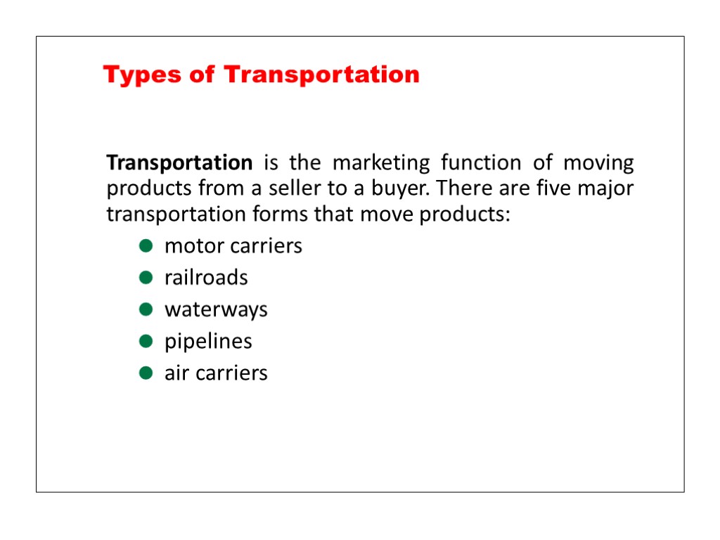 Types of Transportation Transportation is the marketing function of moving products from a seller